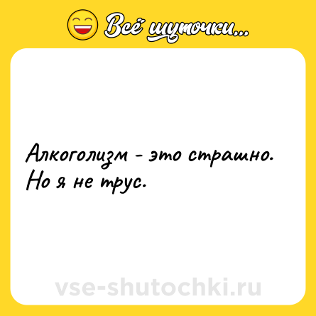 Шутка: Алкоголизм - это страшно. Но я не трус.