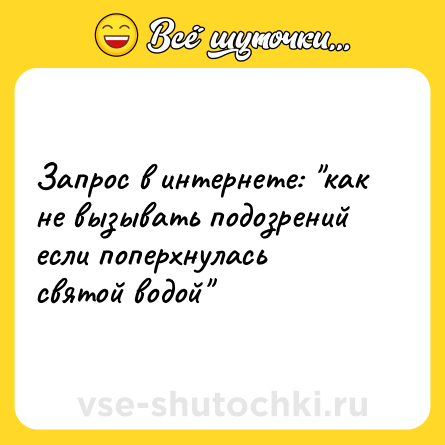 Шутка: Запрос в интернете: "как не вызывать подозрений если поперхнулась святой водой"