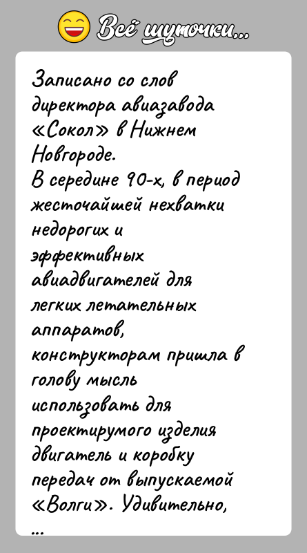 История: Записано со слов директора авиазавода Сокол в Нижнем Новгороде.В середине 90-х, в период жесточайшей нехватки недорогих и эффективныхавиадвигателей для легких