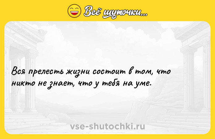 Цитата: Вся прелесть жизни состоит в том, что никто не знает, что у тебя на уме.