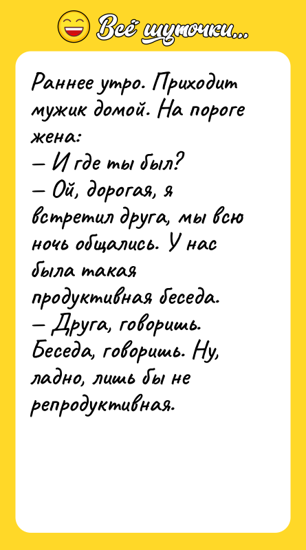 Раннее утро. Приходит мужик домой. На пороге жена:<br/>— И где