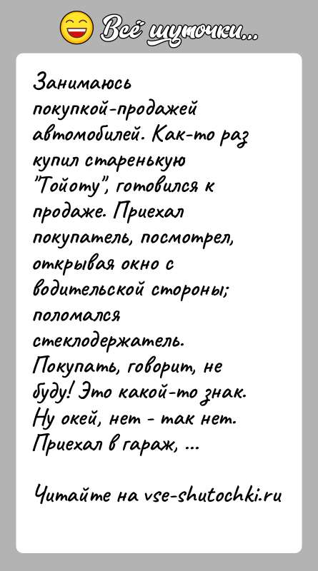 История: Занимаюсь покупкой-продажей автомобилей. Как-то раз купил старенькую Тойоту , готовился к продаже. Приехал покупатель, посмотрел, открывая окно с водительской стороны поломался
