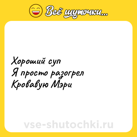 Шутка: Хороший суп<br>Я просто разогрел Кровавую Мэри