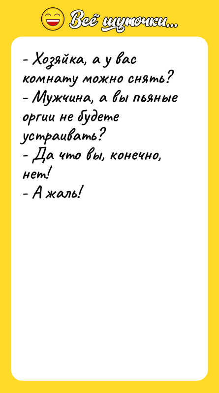- Хозяйка, а у вас комнату можно снять? - Мужчина,