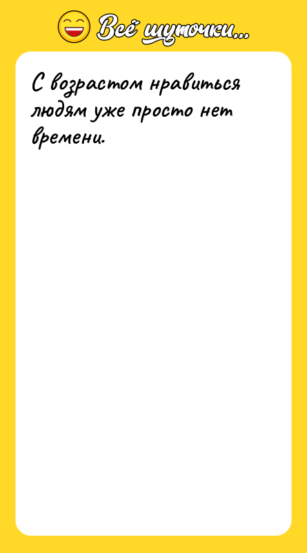 С возрастом нравиться людям уже просто нет времени.