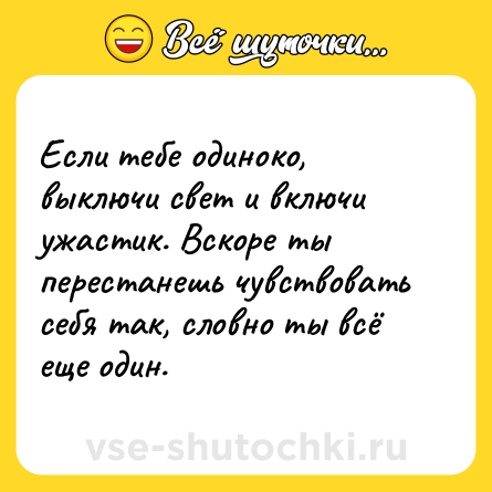 Шутка: Если тебе одиноко, выключи свет и включи ужастик. Вскоре ты перестанешь чувствовать себя так, словно ты всё еще один.