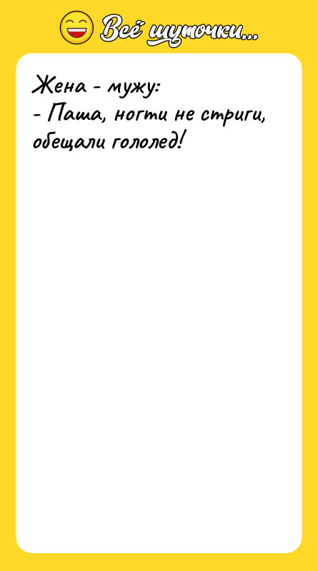 Жена - мужу: - Паша, ногти не стриги, обещали гололед!