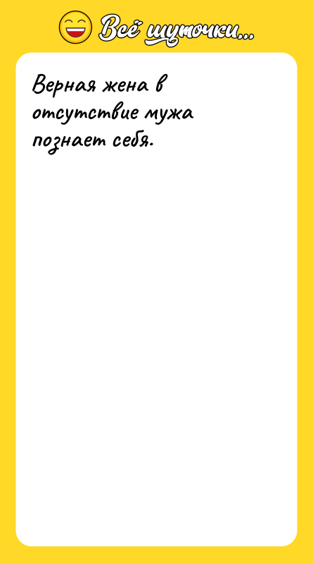 Верная жена в отсутствие мужа познает себя.