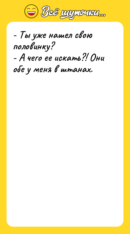 - Ты уже нашел свою половинку? - А чего ее