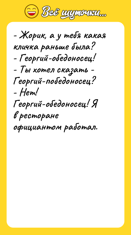 - Жорик, а у тебя какая кличка раньше была? 
