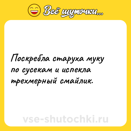 Шутка: Поскребла старуха муку по сусекам и испекла трехмерный смайлик.