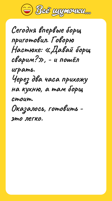 Сегодня впервые борщ приготовил. Говорю Настюхе: Давай борщ сварим? , -