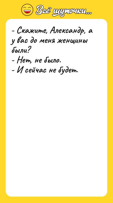 - Скажите, Александр, а у вас до меня женщины были?