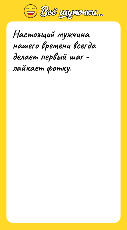 Настоящий мужчина нашего времени всегда делает первый шаг - лайкает