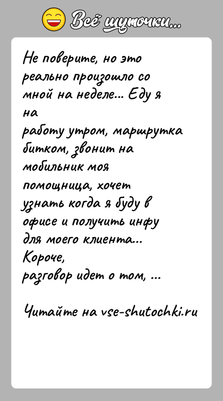 История: Не поверите, но это реально произошло со мной на неделе... Еду я наработу утром, маршрутка битком, звонит на мобильник моя