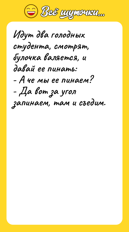 Идут два голодных студента, смотрят, булочка валяется, и давай ее