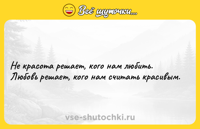 Цитата: Не красота решает, кого нам любить. Любовь решает, кого нам считать красивым.