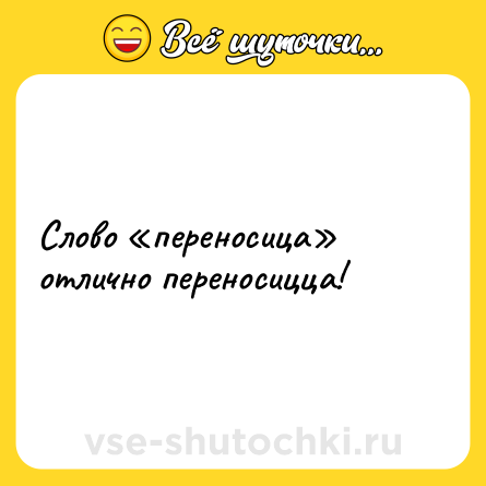 Шутка: Слово «переносица» отлично переносицца!
