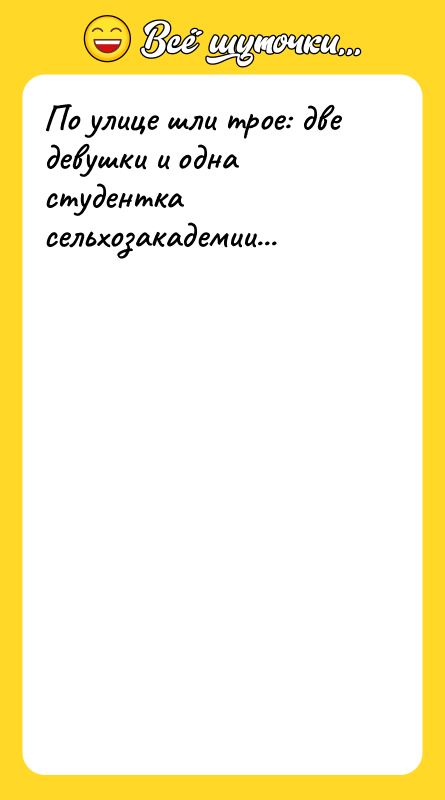 По улице шли трое: две девушки и одна студентка сельхозакадемии...