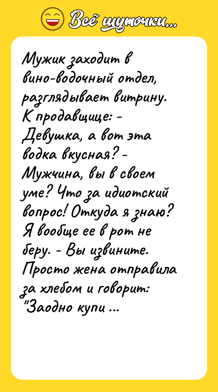 Мужик заходит в вино-водочный отдел, разглядывает витрину. К продавщице: -