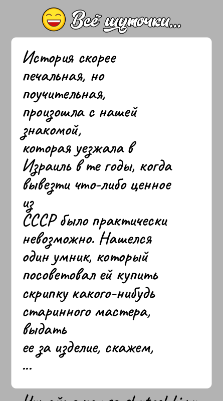 История: История скорее печальная, но поучительная, произошла с нашей знакомой,которая уезжала в Израиль в те годы, когда вывезти что-либо ценное изСССР