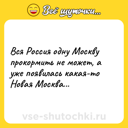 Шутка: Вся Россия одну Москву прокормить не может, а уже появилась какая-то Новая Москва...