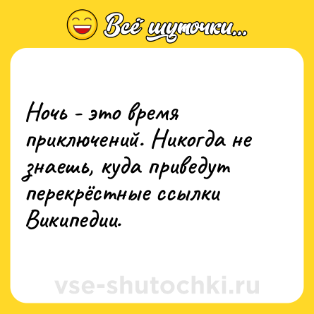 Шутка: Ночь - это время приключений. Никогда не знаешь, куда приведут перекрёстные ссылки Википедии.