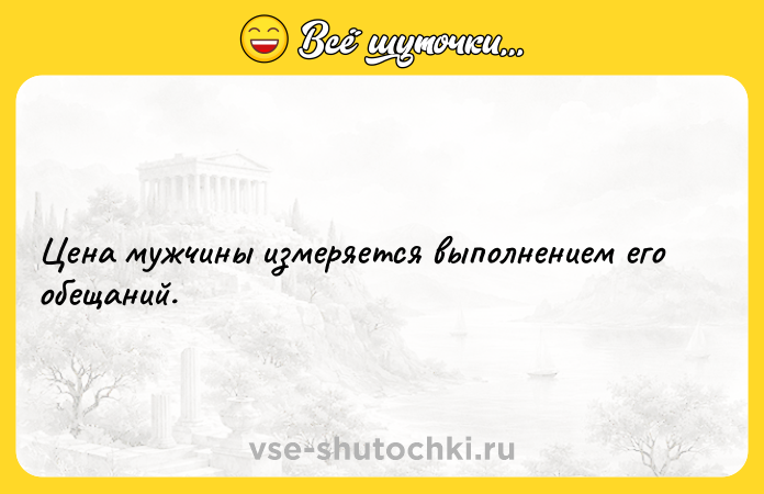 Цитата: Цена мужчины измеряется выполнением его обещаний.