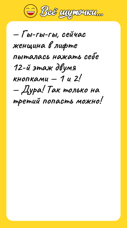 Гы-гы-гы, сейчас женщина в лифте пыталась нажать себе 12-й