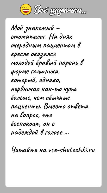 История: Мой знакомый стоматолог. На днях очередным пациентом в кресле оказался молодой бравый парень в форме гаишника, который, однако, нервничал
