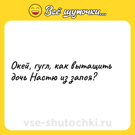 Шутка: Окей, гугл, как вытащить дочь Настю из запоя?