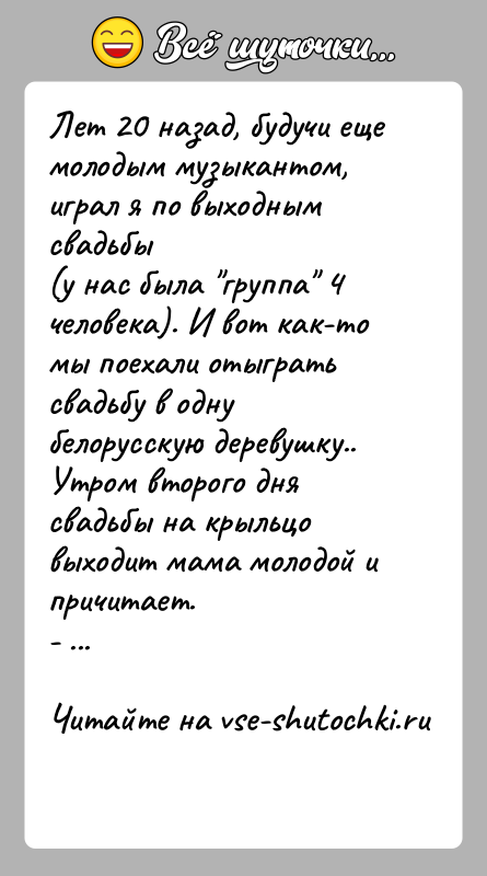 История: Лет 20 назад, будучи еще молодым музыкантом, играл я по выходным свадьбы(у нас была группа 4 человека). И вот как-то