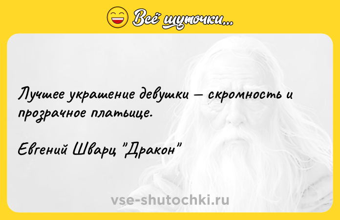 Цитата: Лучшее украшение девушки скромность и прозрачное платьице.Евгений Шварц Дракон
