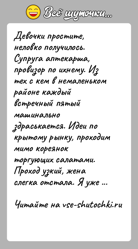История: Девочки простите, неловко получилось. Супруга аптекарша, провизор по ихнему. Из тех с кем в немаленьком районе каждый встречный пятый машинально