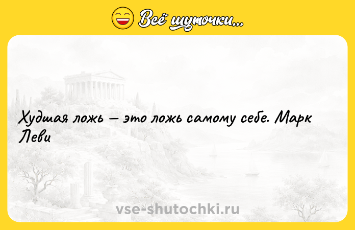 Цитата: Худшая ложь это ложь самому себе. Марк Леви