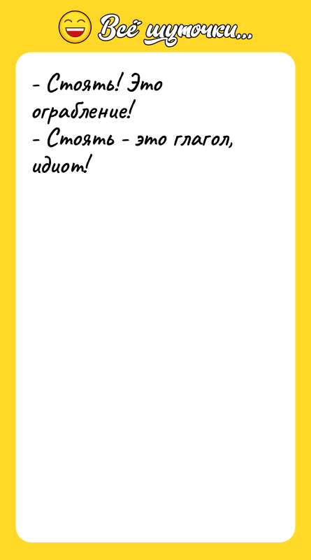 - Стоять! Это ограбление! - Стоять - это глагол, идиот!