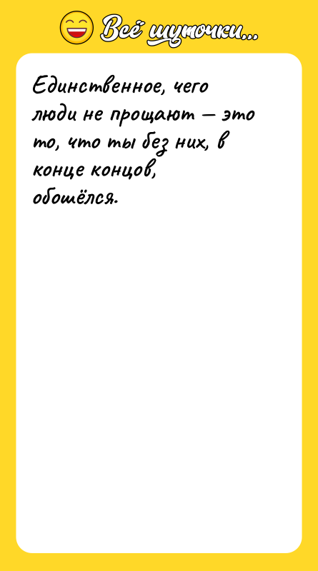 Единственное, чего люди не прощают — это то, что ты