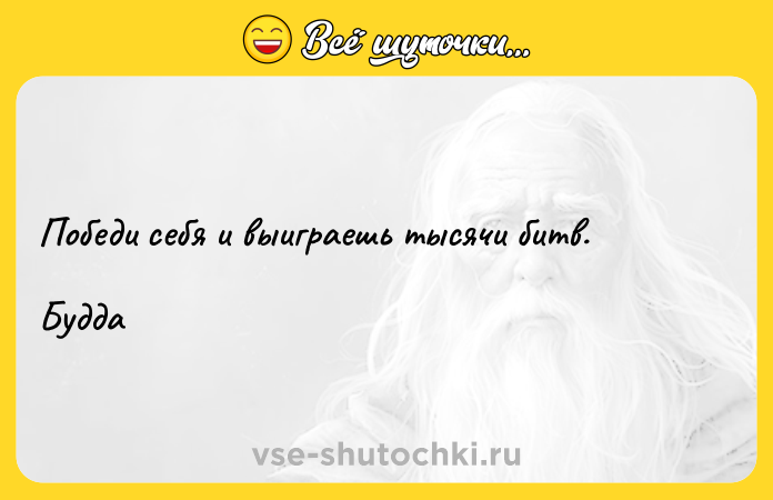 Цитата: Победи себя и выиграешь тысячи битв. Будда