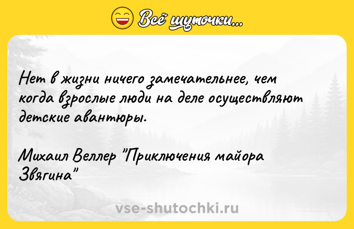 Цитата: Нет в жизни ничего замечательнее, чем когда взрослые люди на деле осуществляют детские авантюры. Михаил Веллер Приключения майора Звягина