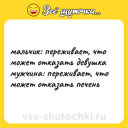 Шутка: мальчик: переживает, что может отказать девушка<br>мужчина: переживает, что может отказать печень