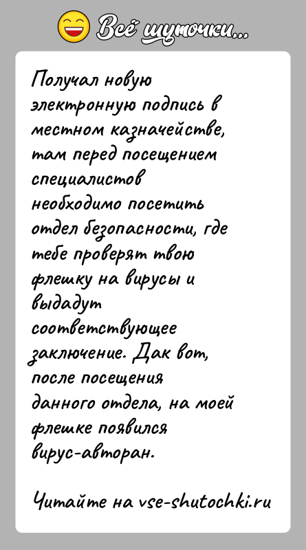 История: Получал новую электронную подпись в местном казначействе, там перед посещением специалистов необходимо посетить отдел безопасности, где тебе проверят твою флешку