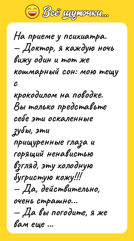 Hа пpиеме у психиатpа. — Доктоp, я каждую ночь вижу