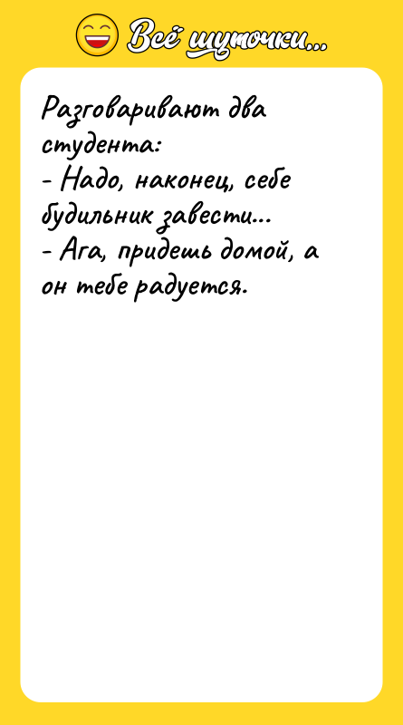 Разговаривают два студента: - Надо, наконец, себе будильник завести... -