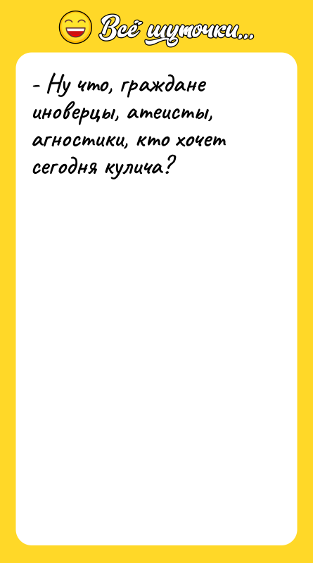 - Ну что, граждане иноверцы, атеисты, агностики, кто хочет сегодня