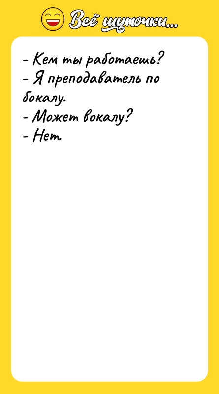 - Кем ты работаешь? - Я преподаватель по бокалу. -
