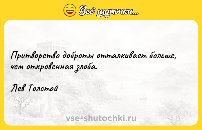 Цитата: Притворство доброты отталкивает больше, чем откровенная злоба.Лев Толстой