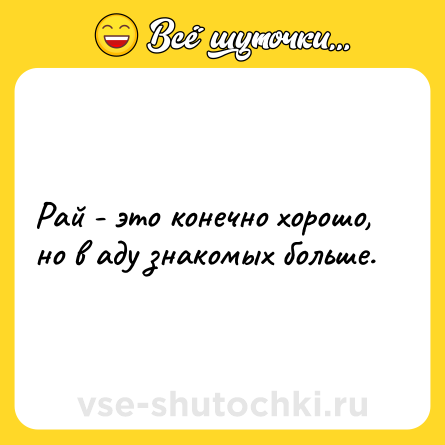 Шутка: Рай - это конечно хорошо, но в аду знакомых больше.