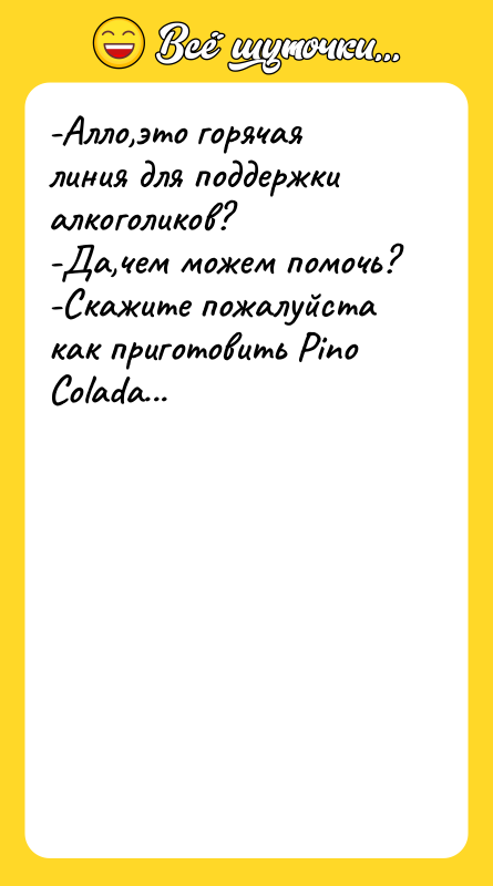 -Алло,это горячая линия для поддержки алкоголиков? -Да,чем можем помочь? -Скажите