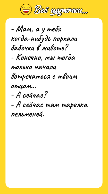- Мам, а у тебя когда-нибудь порхали бабочки в животе?
