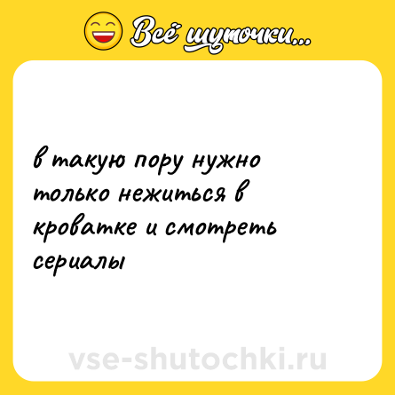 Шутка: в такую пору нужно только нежиться в кроватке и смотреть сериалы
